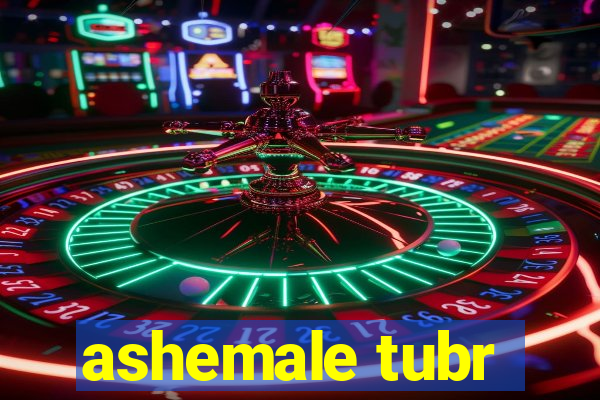 ashemale tubr